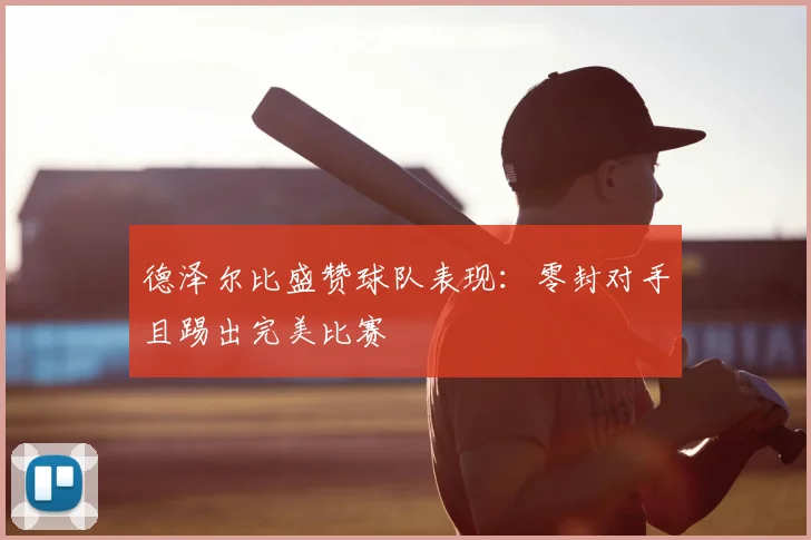 德泽尔比盛赞球队表现：零封对手且踢出完美比赛